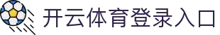 开云体育(kaiyun)中国官方网站-kaiyun登录入口